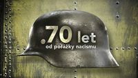 70 let od porážky nacismu. Svědectví, příběhy, fakta